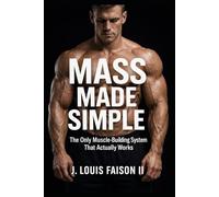Mass Made Simple: The Only Muscle-Building System That Actually Works