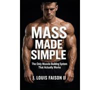 Mass Made Simple: The Only Muscle-Building System That Actually Works (Mass Made Simple: The Complete Growth Trilogy)