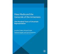 Mass Media and the Genocide of the Arme (Palgrave Studies in the History of Genocide)
