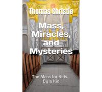 Mass, Miracles, and Mysteries: The Mass for Kids... By a Kid: 1
