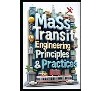 Mass Transit Engineering Principles & Practices: Modern Public Transit Systems, Engineering & Implementation Guide, Planning To Implementation, Mass Transit Engineering, Theory & Application Guides