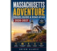 MASSACHUSETTS ADVENTURE TRAVEL GUIDE & ROAD ATLAS 2026-2027: Scenic Coastal Escapes, Historic Communities, Hidden Shores, Mountain Paths, Cultural Attractions, and Weekend Getaways