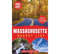 MASSACHUSETTS BUCKET LIST 2026/2027 (FUL L-COLOR): 150 Epic Adventures Across the Bay State from Boston and Salem to Cape Cod, the Berkshires, and Fall Foliage Drives with Maps Included