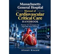 Massachusetts General Hospital Manual of Cardiovascular Critical Care Handbook: Premier ICU Strategies for High-Risk Heart Patients