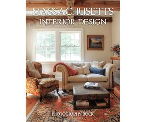 Massachusetts Interior Design Photography Book: Elegant Massachusetts Coastal Homes And Historic Boston Interior Design Photography