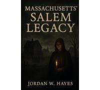 Massachusetts’ Salem Legacy: Salem Witch Trials Explained: How 1692’s Hysteria Shaped American Society and Legal History (The Dark History of American ... From Salem to the Shadows of a Nation)