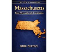 Massachusetts: The Path to Statehood: From Plymouth to the Constitution