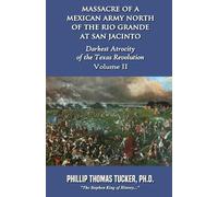 Massacre of a Mexican Army North of the Rio Grande at San Jacinto: Volume II