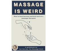 Massage Is Weird: How to Beat Burnout and Kick Butt as a Massage Therapist