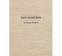Massage Therapist Client Record Book: Track Clients, Appointments and Notes: Professional Client Log Book for Massage Therapy and Wellness Practice
