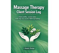 Massage Therapy Client Session Log: Professional Client Profile, Body Map, SOAP-Style Session Notes, Follow-Up Tracker, and Practice Record Book for Massage Therapists | 7 x 10 Inches