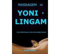 MASSAGEM DE YONI E LINGAM: Cura tântrica por meio da energia sexual. Desbloqueio da memória do celular (Sexualidade Consciente e Massagem Tântrica)