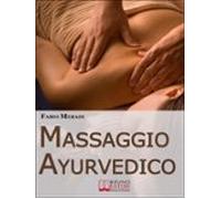 Massaggio Ayurvedico. I Segreti Degli Antichi Rimedi Indiani Per Mette