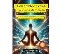 MASSAGGIO LINGAM, La Guida Completa: I Segreti Finalmente Svelati Di Un'antica Pratica Sessuale Nell'era Moderna (tantra lingam, giochi erotitici, libro sul sesso)