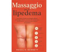 Massaggio per il lipedema: Una guida completa al massaggio delicato, al drenaggio linfotico manuale, alla compressione, al movimento e all'autocura per il sollievo dal lipedema
