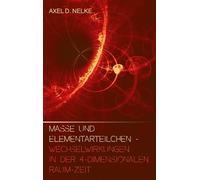 Masse und Elementarteilchen: Wechselwirkungen in der 4-dimensionalen Raum-Zeit