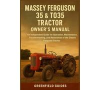 Massey Ferguson 35 & TO35 Tractor Owner’s Manual: An Independent Guide for Operation, Maintenance, Troubleshooting, and Restoration of the Classic Ferguson Tractor