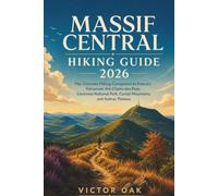 MASSIF CENTRAL HIKING GUIDE 2026: The Ultimate Hiking Companion to France's Volcanoes, the Chaîne des Puys, Cévennes National Park, Cantal Mountains, and Aubrac Plateau