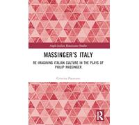 Massinger’s Italy: Re-Imagining Italian Culture in the Plays of Philip Massinger (Anglo-Italian Renaissance Studies)