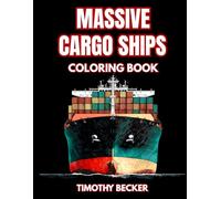 Massive Cargo Ships Coloring Book: 38 Giant Container Vessels to Color with Ocean Freight Liners, Port Terminal Scenes and Detailed Deck Equipment - ... Adventures Collection by Timothy Becker)