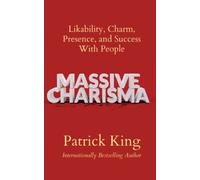 Massive Charisma: Likability, Charm, Presence, and Success With People (How to be More Likable and Charismatic)