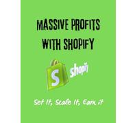 Massive Profits with Shopify: Set It, Scale It, Earn