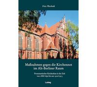 Maßnahmen gegen die Kirchennot im Alt-Berliner Raum. Protestantischer Kirchenbau in der Zeit von 1888/1890 bis um 1910/1913.
