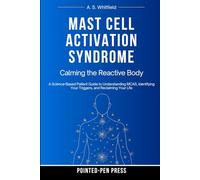 Mast Cell Activation Syndrome: Calming the Reactive Body (The Invisible Illness Series)