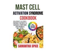 MAST CELL ACTIVATION SYNDROME COOKBOOK: Delicious, Allergy-Friendly Recipes to Manage Symptoms and Promote Wellness