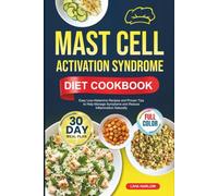 MAST CELL ACTIVATION SYNDROME DIET COOKBOOK: Easy Low-Histamine Recipes and Proven Tips to Help Manage Symptoms and Reduce Inflammation Naturally | Full-Color Edition with a 30-Day Meal Plan