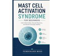 Mast Cell Activation Syndrome for Beginners: Calm Inflammation, Decode Reactions, and Reclaim Everyday Stability