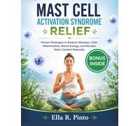MAST CELL ACTIVATION SYNDROME RELIEF: Proven Strategies to Reduce Allergies, Calm Inflammation, Boost Energy, and Reclaim Daily Comfort Naturally