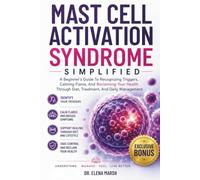 Mast Cell Activation Syndrome Simplified: A Beginner's Guide To Recognizing Triggers, Calming Flares, And Reclaiming Your Health Through Diet, Treatment, And Daily Management
