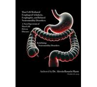 Mast Cell-Mediated Esophageal Achalasia, Esophagitis, and Related Neuromotility Disorders:: A Novel Spectrum of Mast Cell-Driven Diseases Redefining Neuromotility Disorders
