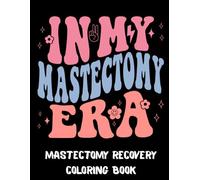 Mastectomy Recovery Coloring Book: An Inspirational And Relatable Coloring Book For Mastectomy Patients In Recovery With Stress-Relieving Designs & Encouraging Words
