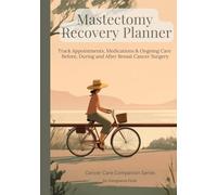 Mastectomy Recovery Planner for Breast Cancer Surgery: Preparation Guide, Drain Output Tracker, Medication Log & Post-Op Organizer | Care Package & Recovery Gift (Cancer Care Companion Series)
