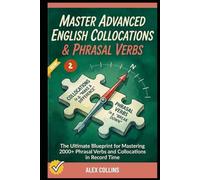 Master Advanced English Collocations & Phrasal Verbs: The Ultimate Blueprint for Mastering 2000+ Phrasal Verbs and Collocations in Record Time (Book 2).