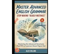 Master Advanced English Grammar: Stop Making "Deadly Mistakes” - Mastering the Advanced Structures That 99% of Learners Never Figure Out (Book 2). (ADVANCED ENGLISH GRAMMAR & VOCABULARY)