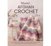 Master Afghan Crochet Book: Structured teaching guide to crocheting afghans with chain slip double single stitch patterns and motifs explored
