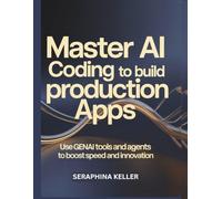 Master AI Coding to Build Production Apps: Use GenAI Tools and Agents to Boost Speed and Innovation