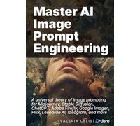 Master AI Image Prompt Engineering: A universal theory of image prompting for Midjourney, Stable Diffusion, ChatGPT, Adobe Firefly, Google Imagen, ... Skill Development Series by D-Libro (2025))