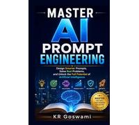 Master AI Prompt Engineering Design Smarter Prompts: Design Smarter Prompts, Solve Real Problems, and Unlock the Full Potential of Artificial Intelligence