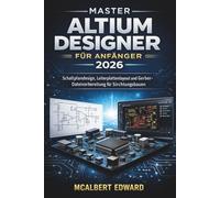 MASTER ALTIUM DESIGNER FÜR ANFÄNGER 2026: Schaltplandesign, Leiterplattenlayout und Gerber-Dateivorbereitung für Schaltungsbaue