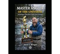 MASTER ANGLER OF THE UNIVERSE: Techniques Fish Don't Want You to Know (Master Anything in 60 Minutes or Less)
