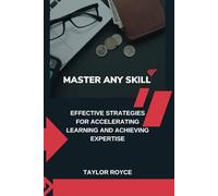 Master Any Skill: Effective Strategies for Accelerating Learning and Achieving Expertise: 32 (Books on Tech)