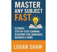 Master Any Subject Fast: Ultimate Step-by-Step Learning Blueprint for Languages, Business & More