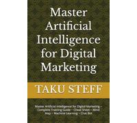 Master Artificial Intelligence for Digital Marketing: Master Artificial Intelligence for Digital Marketing ~ Complete Training Guide ~ Cheat Sheet ~ Mind Map ~ Machine Learning ~ Chat Bot