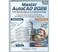 Master AutoCAD 2026: From Absolute Beginner to Professional Design: A Step-by-Step Guide to 2D Drafting, 3D Modeling, and Architectural Blueprints