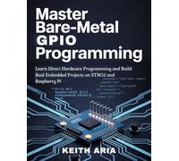 MASTER BARE-METAL GPIO PROGRAMMING: Learn Direct Hardware Programming and Build Real Embedded Projects on STM32 and Raspberry Pi