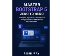 Master Bootstrap 5: Zero to Hero Guide for Responsive Web Design and Modern UI Development: Step-by-Step Bootstrap 5.3.8 Tutorial | Responsive Web Design, UI Components & Real Projects